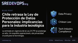 Chile retrasa la Ley de Protección de Datos Personales: implicancias para la industria tecnológica