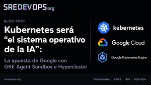 Kubernetes será "el sistema operativo de la IA": La apuesta de Google con GKE Agent Sandbox e Hypercluster