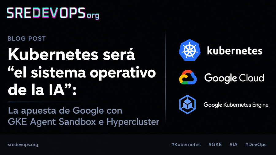 Kubernetes será "el sistema operativo de la IA": La apuesta de Google con GKE Agent Sandbox e Hypercluster