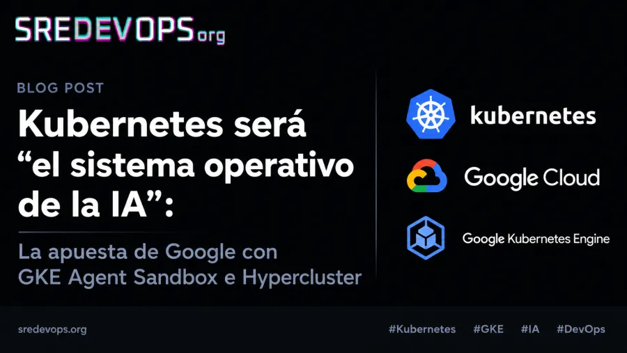 Kubernetes será "el sistema operativo de la IA": La apuesta de Google con GKE Agent Sandbox e Hypercluster